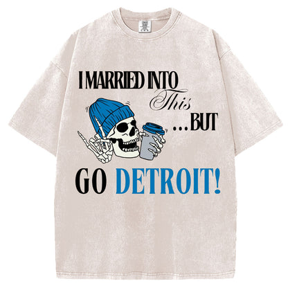 I Married Into This but Go Detroit T-Shirt/Sweatshirt