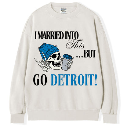 I Married Into This but Go Detroit T-Shirt/Sweatshirt